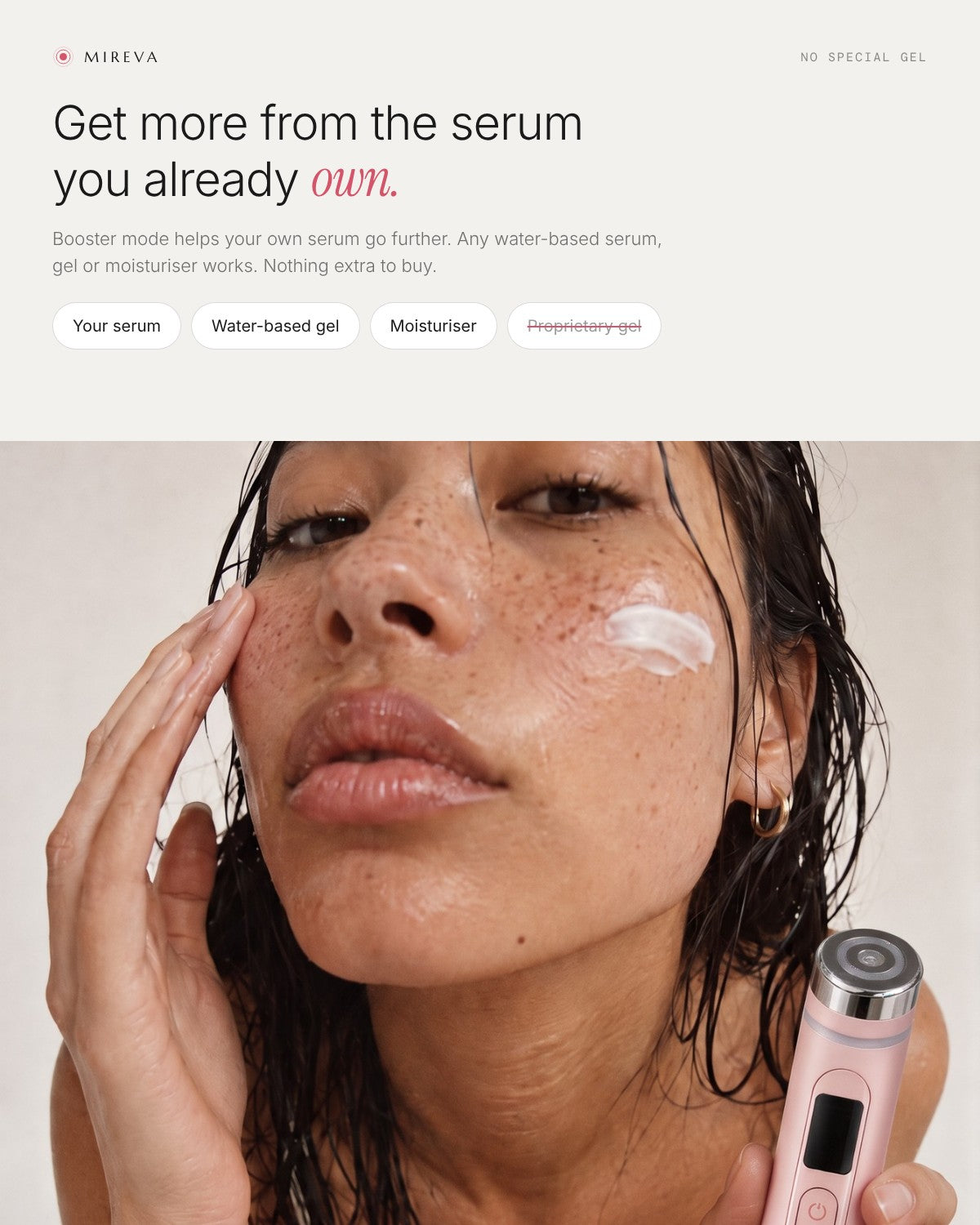 Works with your own serum, gel or moisturiser